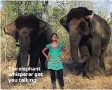  ??  ?? The elephant whisperer got you talking