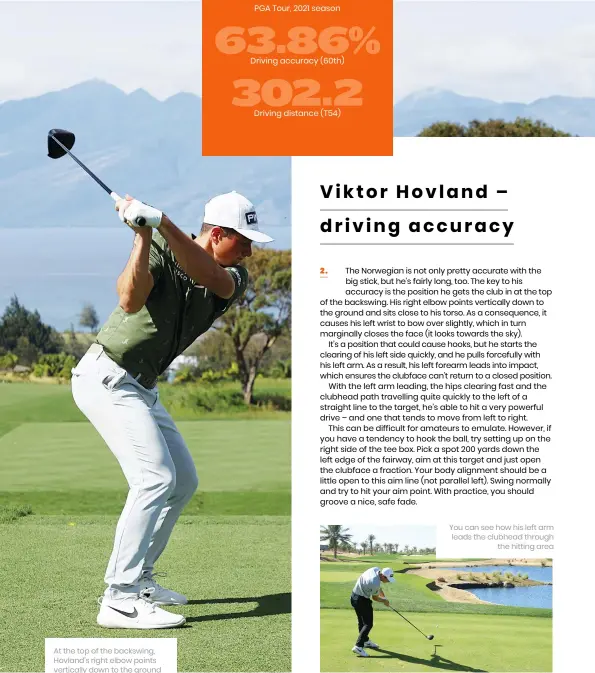  ?? ?? At the top of the backswing, Hovland’s right elbow points vertically down to the ground
You can see how his left arm leads the clubhead through the hitting area
