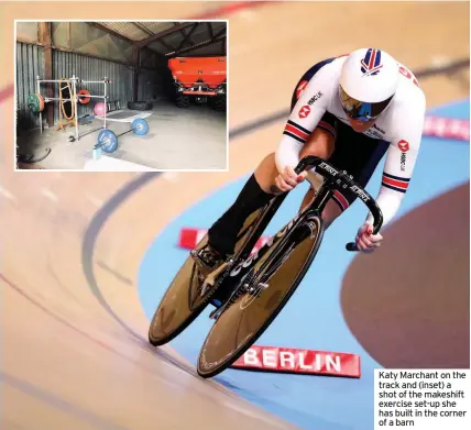  ??  ?? Katy Marchant on the track and (inset) a shot of the makeshift exercise set-up she has built in the corner of a barn