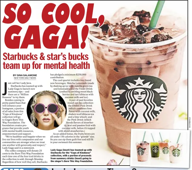  ??  ?? Lady Gaga (inset) has teamed up with Starbucks for the “Cups of Kindness" collection, with a portion of proceeds from summery drinks (inset) going to the singer's Born This Way Foundation.