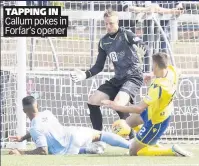  ??  ?? TAPPING IN Callum pokes in Forfar’s opener