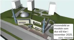  ?? FOTO: TENGBOM ?? Visionsbil­d av moskén som ska stå klar i november 2025.