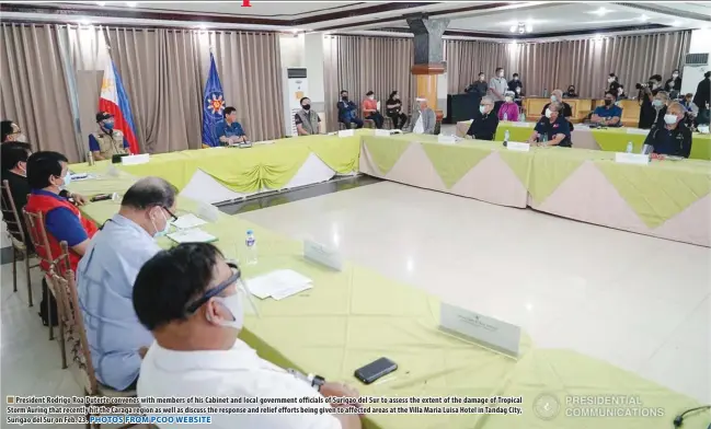  ?? PHOTOS FROM PCOO WEBSITE ?? President Rodrigo Roa Duterte convenes with members of his Cabinet and local government officials of Surigao del Sur to assess the extent of the damage of Tropical Storm Auring that recently hit the Caraga region as well as discuss the response and relief efforts being given to affected areas at the Villa Maria Luisa Hotel in Tandag City, Surigao del Sur on Feb. 23.
