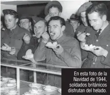  ??  ?? En esta foto de la Navidad de 1944, soldados británicos disfrutan del helado.