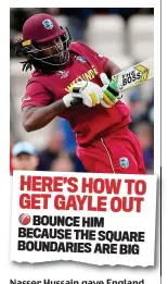  ??  ?? Nasser Hussain gave England tips on how to get rid of Chris Gayle in his column yesterday