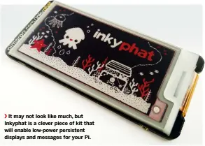  ??  ?? It may not look like much, but Inkyphat is a clever piece of kit that will enable low-power persistent displays and messages for your Pi.