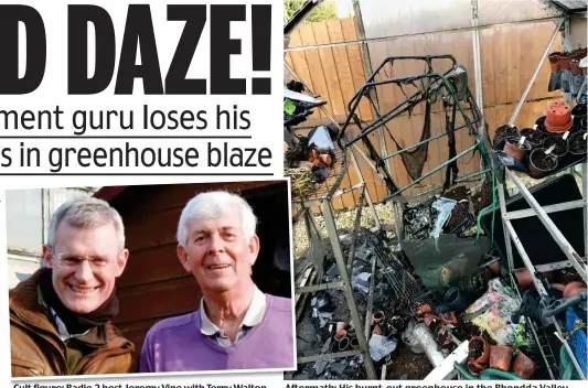  ??  ?? Cult figure: Radio 2 host Jeremy Vine with Terry Walton Aftermath: His burnt-out greenhouse in the Rhondda Valley