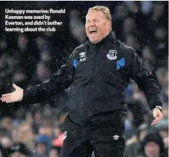  ??  ?? Unhappy memories: Ronald Koeman was axed by Everton, and didn’t bother learning about the club