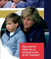  ?? ?? Diana saw her eldest son, as young as he was, as her “champion”.