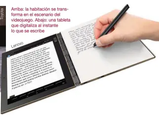  ??  ?? Arriba: la habitación se transforma en el escenario del videojuego. Abajo: una tableta que digitaliza al instante lo que se escribe