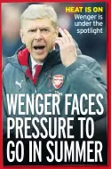  ??  ?? HEAT IS ON Wenger is under the spotlight