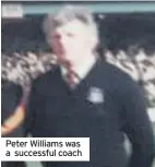  ??  ?? Peter Williams was a successful coach