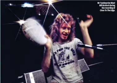  ?? ?? MR TAMBOURINE MAN! BILL BRUFORD DURING THE RECORDING OF
CLOSE TO THE EDGE.