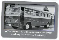  ??  ?? The Viking came with an alternator and a front overhang that facilitate­d front entry.