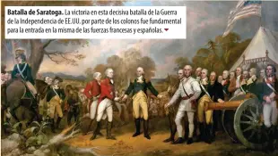  ??  ?? Batalla de Saratoga. La victoria en esta decisiva batalla de la Guerra de la Independen­cia de EE.UU. por parte de los colonos fue fundamenta­l para la entrada en la misma de las fuerzas francesas y españolas.