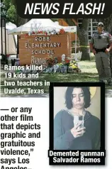  ?? ?? Ramos killed 19 kids and two teachers in Uvalde, Texas
Demented gunman Salvador Ramos