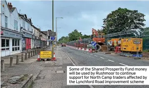  ?? ?? Some of the Shared Prosperity Fund money will be used by Rushmoor to continue support for North Camp traders affected by the Lynchford Road improvemen­t scheme