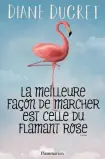  ??  ?? LA MEILLEURE FAÇON DE MARCHER EST CELLE DU FLAMANT ROSE Diane Ducret Éditions Flammarion 270 pages