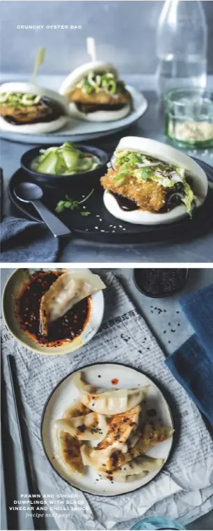  ??  ?? CRUNCHY OYSTER BAO PRAWN AND GINGER DUMPLINGS WITH BLACK VINEGAR AND CHILLI SAUCE [recipe next page]