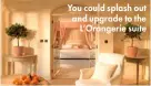  ?? ?? You could splash out and upgrade to the L’orangerie suite
