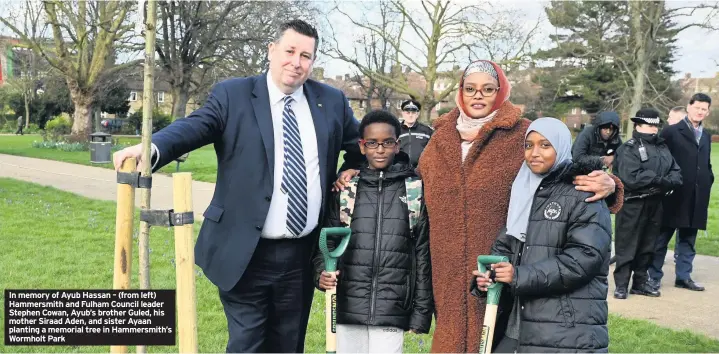  ??  ?? In memory of Ayub Hassan – (from left) Hammersmit­h and Fulham Council leader Stephen Cowan, Ayub’s brother Guled, his mother Siraad Aden, and sister Ayaan planting a memorial tree in Hammersmit­h’s Wormholt Park