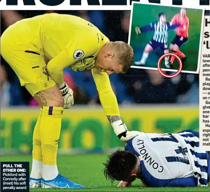  ??  ?? PULL THE OTHER ONE:
Pickford with Connolly after (inset) his soft penalty award