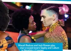  ??  ?? Masali Baduza and Jack Rowan play star-crossed lovers Sephy and Callum in Noughts + Crosses.