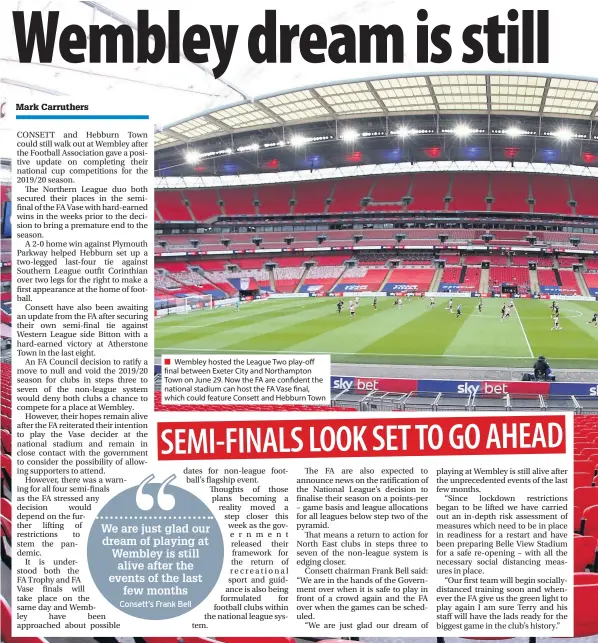  ??  ?? ■ Wembley hosted the League Two play-off final between Exeter City and Northampto­n Town on June 29. Now the FA are confident the national stadium can host the FA Vase final, which could feature Consett and Hebburn Town