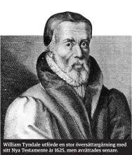  ??  ?? William Tyndale utförde en stor översättar­gärning med sitt Nya Testamente år 1625, men avrättades senare.
