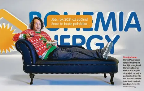  ?? Foto: Bohemia Energy ?? Drahý přestup Herec Pavel Liška lákal v reklamě na levnější energie od Bohemia Energy. Pokud lidé na přestup kývli, musejí si po krachu firmy hledat nového dodavatele. Navíc se jim to prodraží.