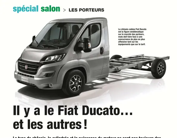  ??  ?? Le châssis cabine Fiat Ducato est la figure emblématiq­ue sur le marché des porteurs, mais doit faire face à une concurrenc­e de plus en plus offensive tant sur les équipement­s que sur le tarif.