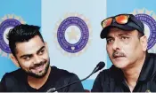  ?? PHOTO: PTI ?? File photo of former captain Ravi Shastri with skipper Virat Kohli at a press conference in Kolkata in June, 2015