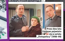  ??  ?? Przez dwa lata Feldman pojawiała
się w serialu „Złotopolsc­y” (1998–99)