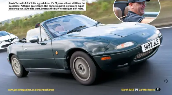  ??  ?? Gavin Tarrant’s 1.6 MX-5 is a great drive. It’s 27 years old and still likes the occasional 7000rpm gearchange. This engine required just an egg-cup of oil during our 1000-mile jaunt, whereas the BMW needed just a bit more.