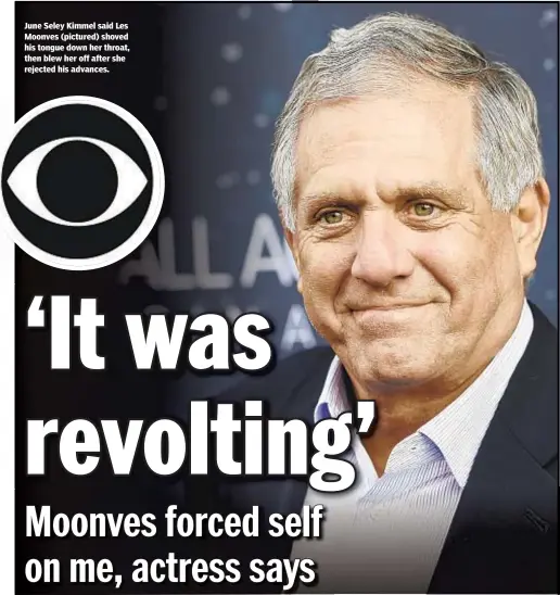  ??  ?? June Seley Kimmel said Les Moonves (pictured) shoved his tongue down her throat, then blew her off after she rejected his advances.