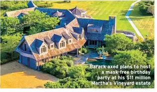  ??  ?? Barack axed plans to host
a mask-free birthday party at his $11 million Martha’s Vineyard estate