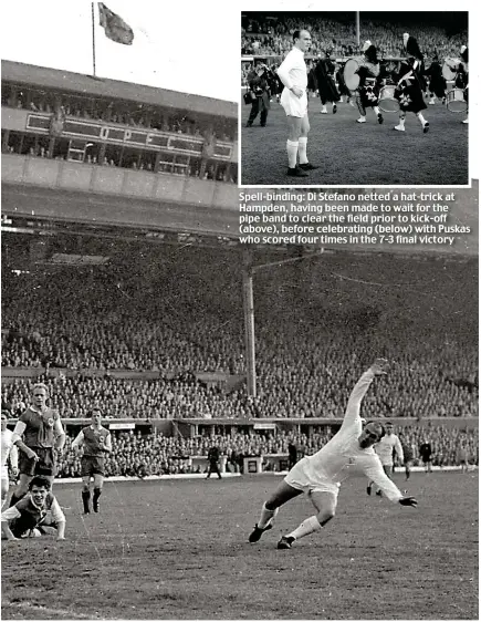  ??  ?? Spell-binding: Di Stefano netted a hat-trick at Hampden, having been made to wait for the pipe band to clear the field prior to kick-off (above), before celebratin­g (below) with Puskas who scored four times in the 7-3 final victory