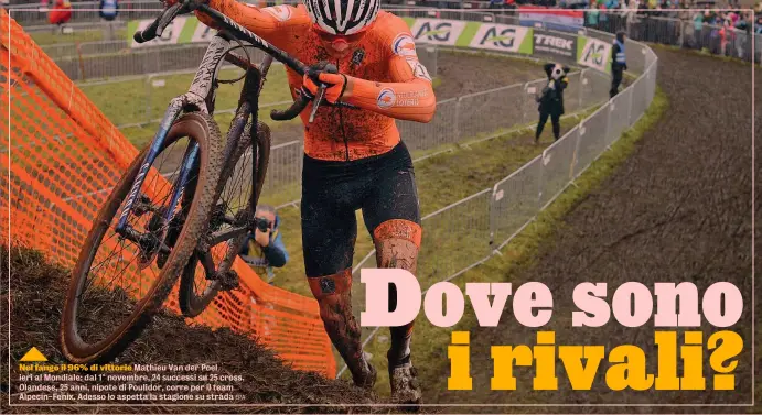  ?? EPA ?? Nel fango il 96% di vittorie Mathieu Van der Poel ieri al Mondiale: dal 1° novembre, 24 successi su 25 cross. Olandese, 25 anni, nipote di Poulidor, corre per il team Alpecin-Fenix. Adesso lo aspetta la stagione su strada