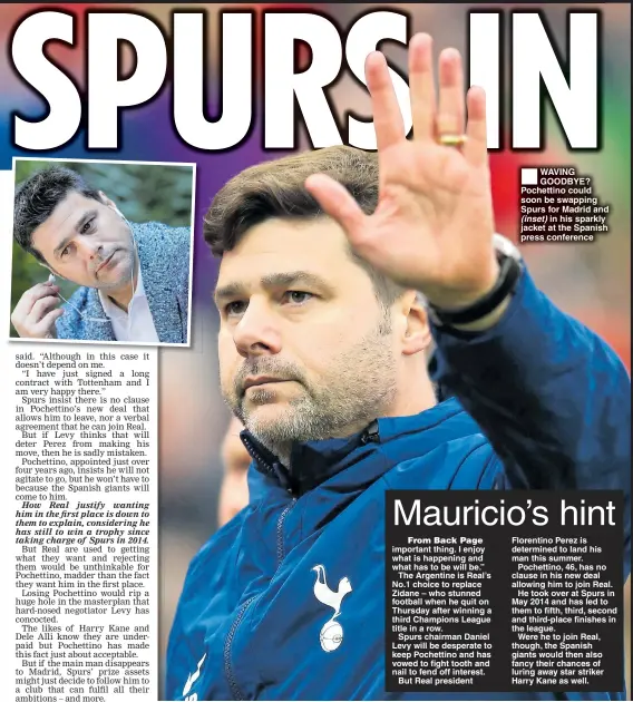  ??  ?? WAVING GOODBYE? Pochettino could soon be swapping Spurs for Madrid and (inset) in his sparkly jacket at the Spanish press conference