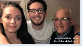  ??  ?? Aimee with brother Daniel and their dad