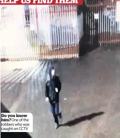  ??  ?? Do you know him? One of the robbers who was caught on CCTV