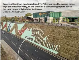  ?? ?? Creating Hamilton-headquarte­red Te Pū kenga was the wrong move, says the National Party, in the wake of a concerning report about the new mega-polytech for Aotearoa.
CHRISTEL YARDLEY/STUFF