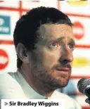  ??  ?? > Sir Bradley Wiggins