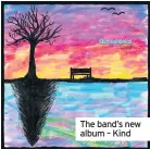  ??  ?? The band’s new album – Kind