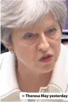  ??  ?? > Theresa May yesterday