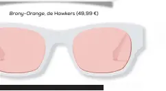  ??  ?? Brony-orange, de Hawkers (49,99 €)