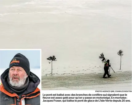  ?? PHOTO AGENCE QMI, CHARLES BOUTIN ?? Le pont est balisé avec des branches de conifère qui signalent que le fleuve est assez gelé pour qu’on y passe en motoneige. En mortaise: Jacques Fraser, qui balise le pont de glace de L’isle-verte depuis 20 ans.