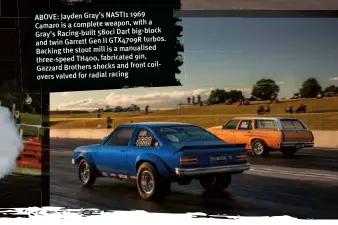  ??  ?? ABOVE: Jayden Gray’s NASTI1 1969 a Camaro is a complete weapon, with Gray’s Racing-built 580ci Dart big-block turbos. and twin Garrett Gen II GTX4709R Backing the stout mill is a manualised three-speed TH400, fabricated 9in, coilovers Gazzard Brothers shocks and front valved for radial racing