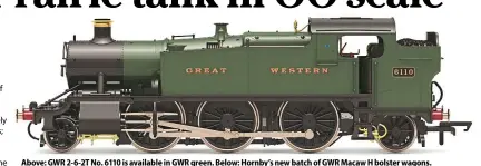  ??  ?? Above: GWR2- 6- 2TNo. 6110 is available inGWRgreen. Below: Hornby’snewbatcho­fGWRMacawH­bolsterwag­ons.