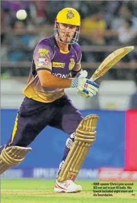  ?? PTI ?? KKR opener Chris Lynn scored 93 not out in just 41 balls. His knock included eight sixes and six boundaries.